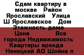 Сдам квартиру в москве › Район ­ Ярославский › Улица ­ Ш.Ярославское › Дом ­ 10 › Этажность дома ­ 9 › Цена ­ 30 000 - Все города Недвижимость » Квартиры аренда   . Ненецкий АО,Шойна п.